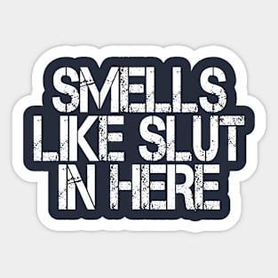 Smells Like Slut In Here Sticker